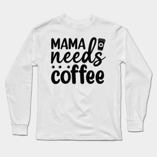 Mama Needs Coffee Long Sleeve T-Shirt